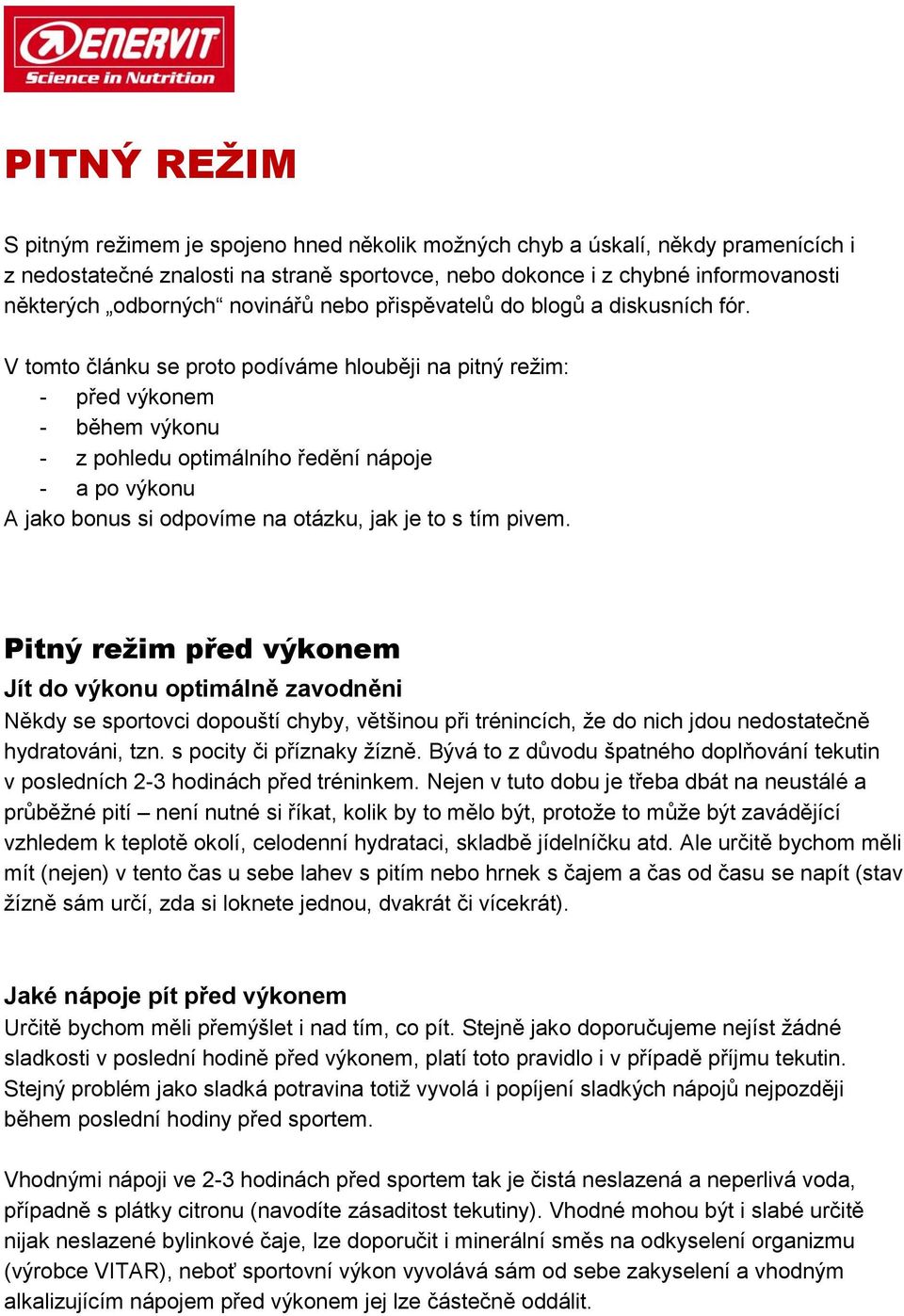 V tomto článku se proto podíváme hlouběji na pitný režim: - před výkonem - během výkonu - z pohledu optimálního ředění nápoje - a po výkonu A jako bonus si odpovíme na otázku, jak je to s tím pivem.