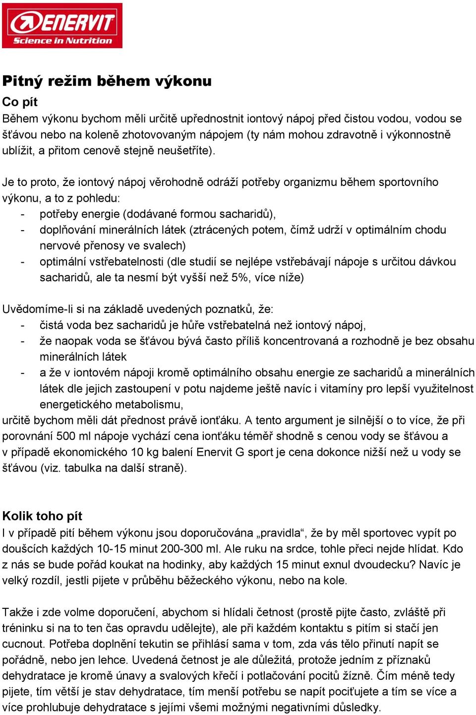 Je to proto, že iontový nápoj věrohodně odráží potřeby organizmu během sportovního výkonu, a to z pohledu: - potřeby energie (dodávané formou sacharidů), - doplňování minerálních látek (ztrácených