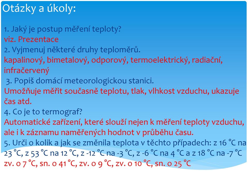 Umožňuje měřit současně teplotu, tlak, vlhkost vzduchu, ukazuje čas atd. 4. Co je to termograf?