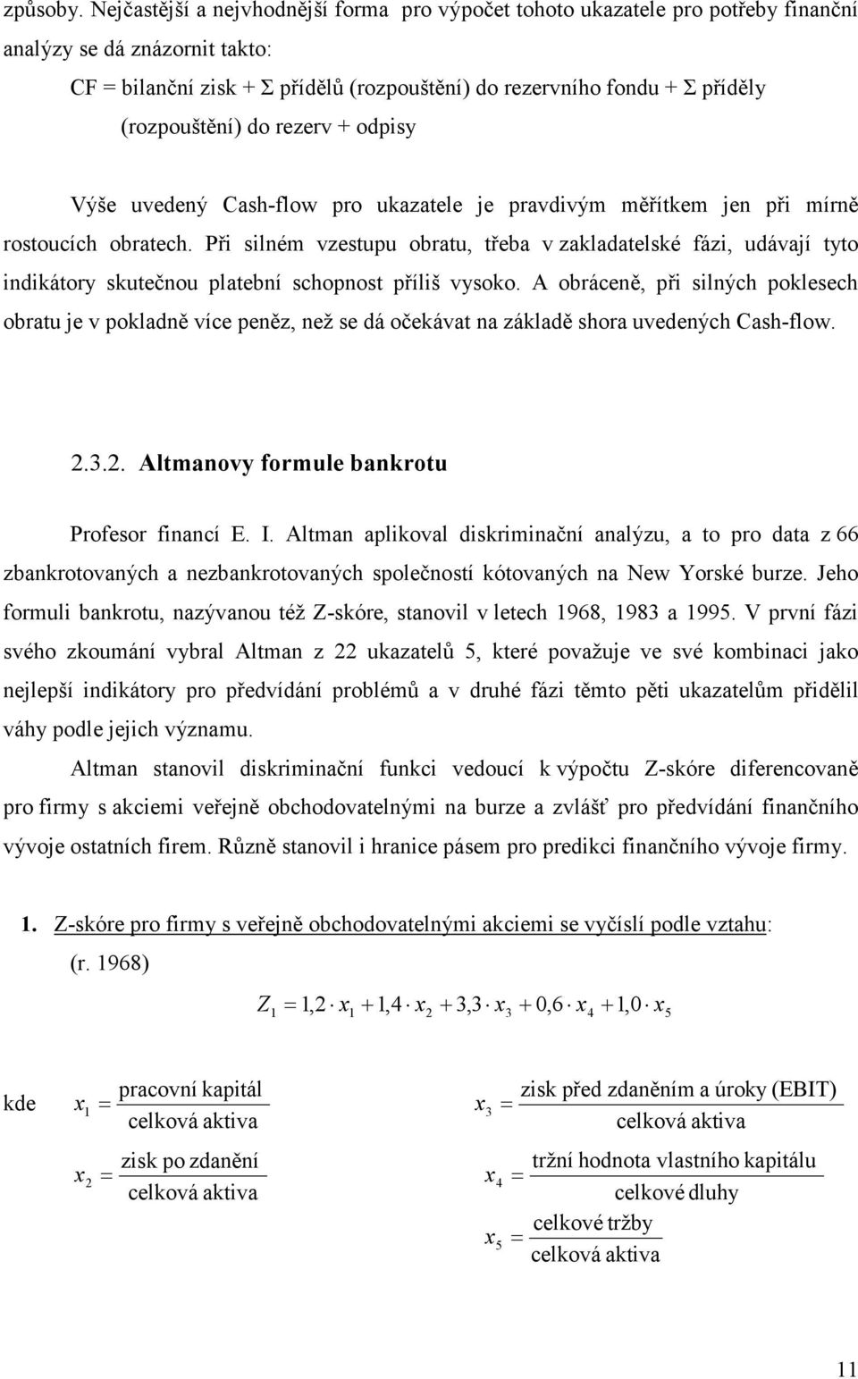 (rozpouštění) do rezerv + odpisy Výše uvedený Cash-flow pro ukazatele je pravdivým měřítkem jen při mírně rostoucích obratech.