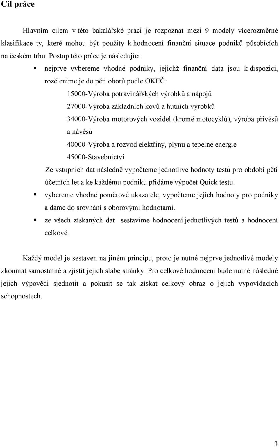27000-Výroba základních kovů a hutních výrobků 34000-Výroba motorových vozidel (kromě motocyklů), výroba přívěsů a návěsů 40000-Výroba a rozvod elektřiny, plynu a tepelné energie 45000-Stavebnictví