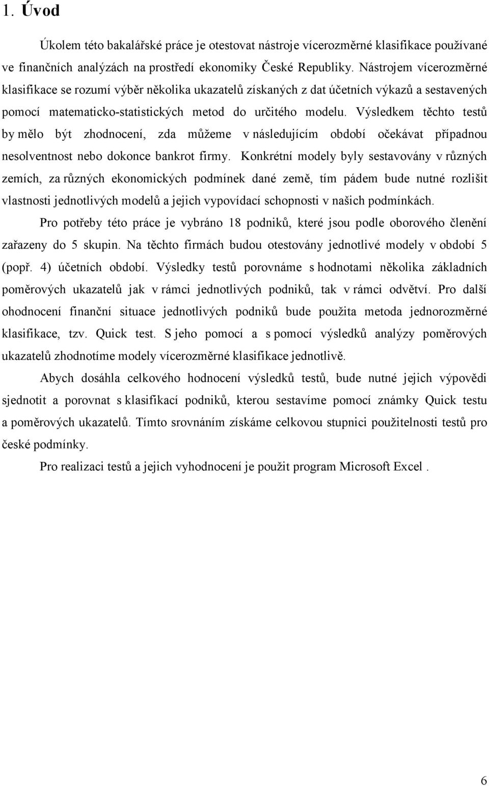 Výsledkem těchto testů by mělo být zhodnocení, zda můžeme v následujícím období očekávat případnou nesolventnost nebo dokonce bankrot firmy.
