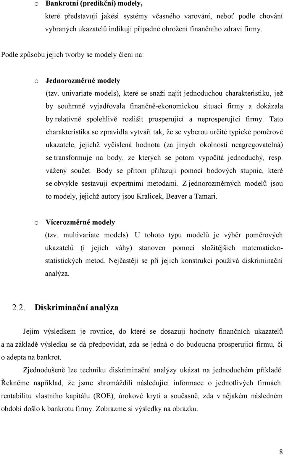 univariate models), které se snaží najít jednoduchou charakteristiku, jež by souhrnně vyjadřovala finančně-ekonomickou situaci firmy a dokázala by relativně spolehlivě rozlišit prosperující a