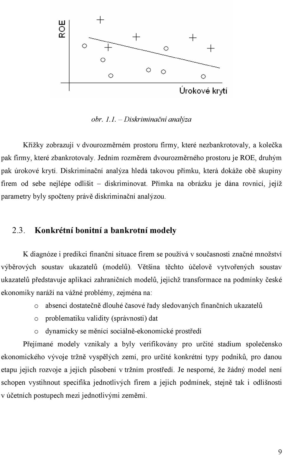 Přímka na obrázku je dána rovnicí, jejíž parametry byly spočteny právě diskriminační analýzou. 2.3.