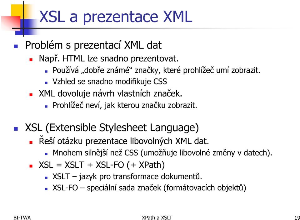 Prohlížeč neví, jak kterou značku zobrazit. XSL (Extensible Stylesheet Language) Řeší otázku prezentace libovolných XML dat.