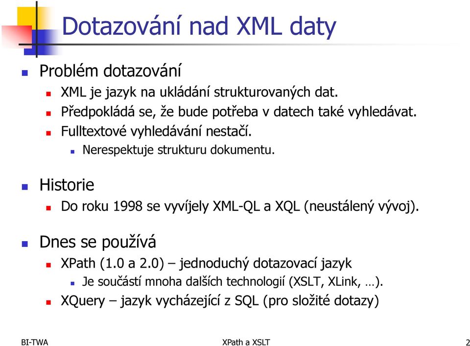Nerespektuje strukturu dokumentu. Historie Do roku 1998 se vyvíjely XML-QL a XQL (neustálený vývoj).