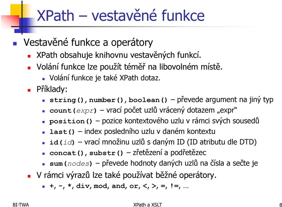 Příklady: string(), number(), boolean() převede argument na jiný typ count(expr) vrací počet uzlů vrácený dotazem expr position() pozice kontextového uzlu v rámci svých