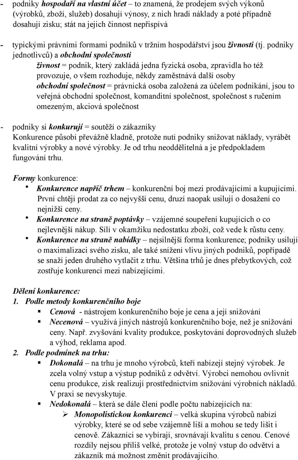 podniky jednotlivců) a obchodní společnosti živnost = podnik, který zakládá jedna fyzická osoba, zpravidla ho též provozuje, o všem rozhoduje, někdy zaměstnává další osoby obchodní společnost =