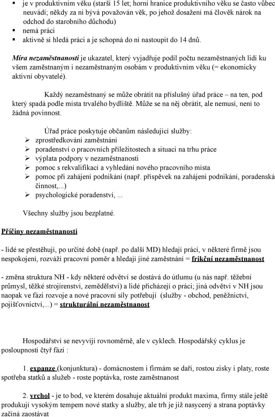 Míra nezaměstnanosti je ukazatel, který vyjadřuje podíl počtu nezaměstnaných lidí ku všem zaměstnaným i nezaměstnaným osobám v produktivním věku (= ekonomicky aktivní obyvatelé).