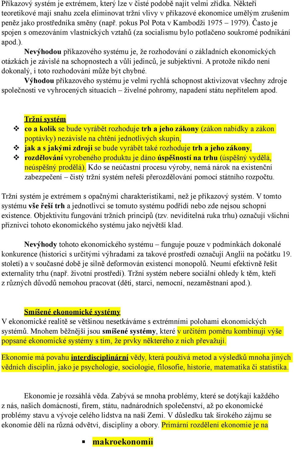 Často je spojen s omezováním vlastnických vztahů (za socialismu bylo potlačeno soukromé podnikání apod.).