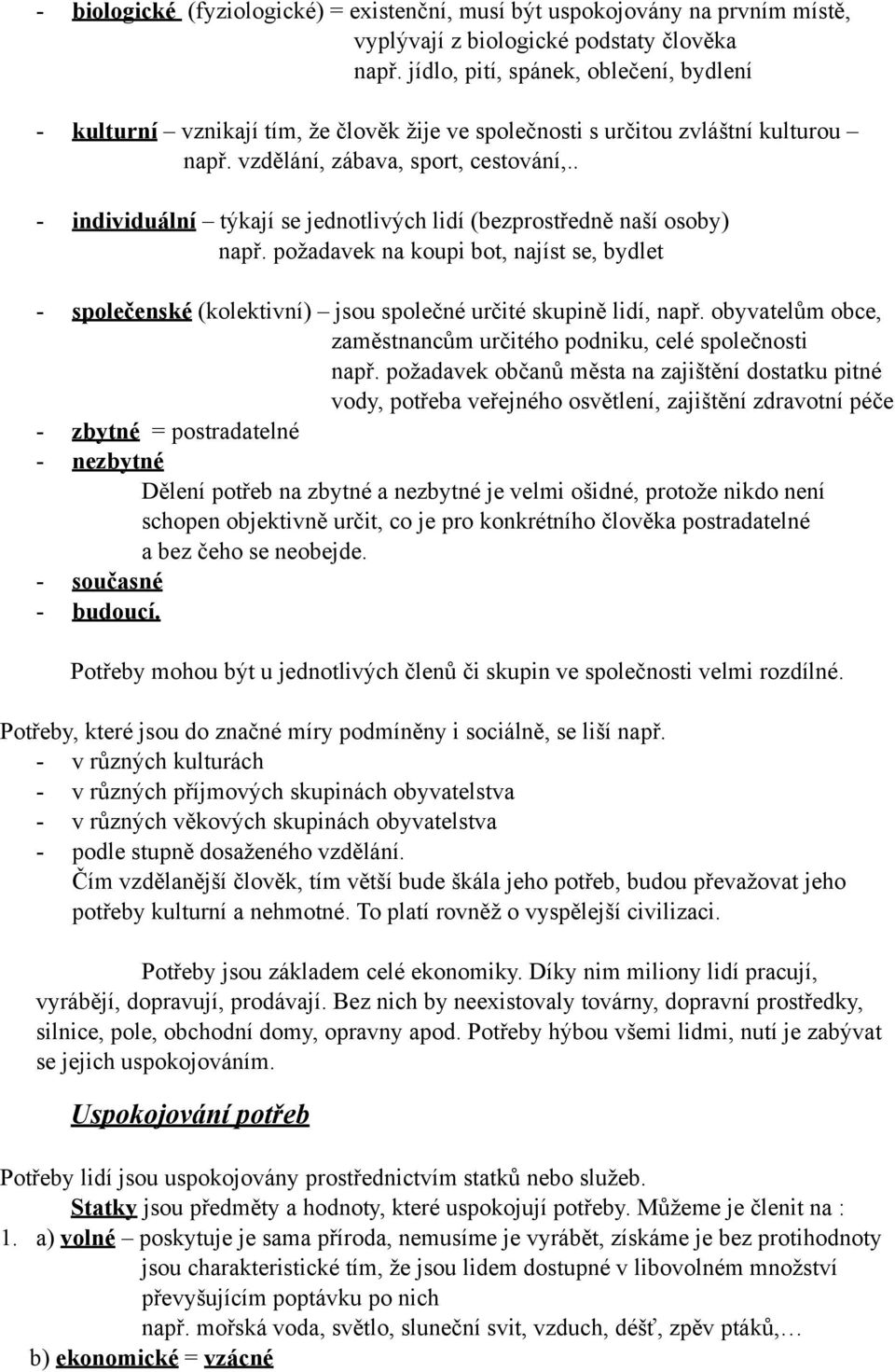 . - individuální týkají se jednotlivých lidí (bezprostředně naší osoby) např. požadavek na koupi bot, najíst se, bydlet - společenské (kolektivní) jsou společné určité skupině lidí, např.