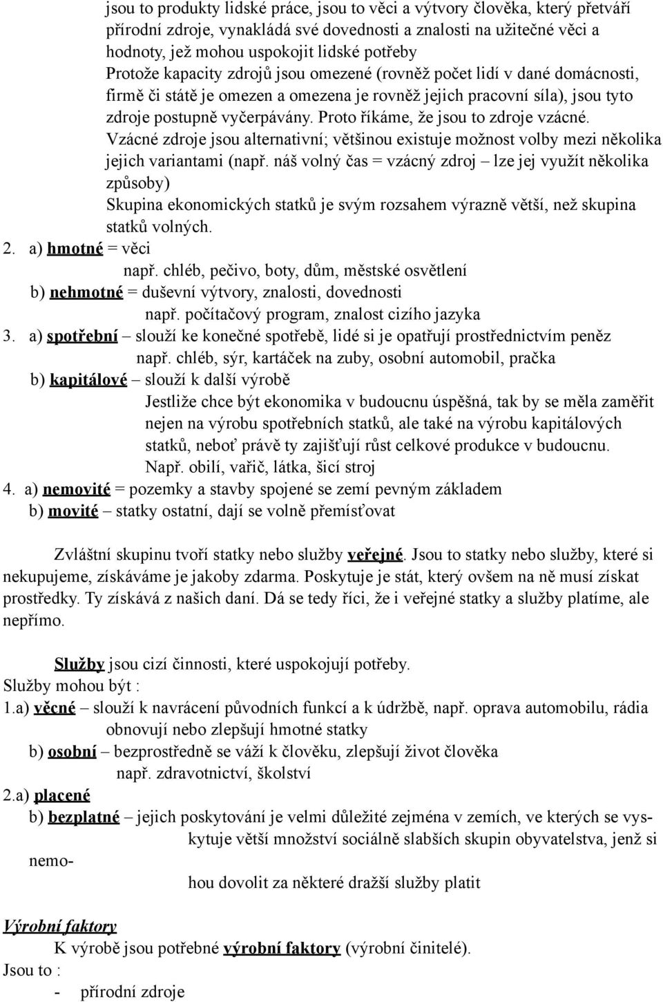 Proto říkáme, že jsou to zdroje vzácné. Vzácné zdroje jsou alternativní; většinou existuje možnost volby mezi několika jejich variantami (např.