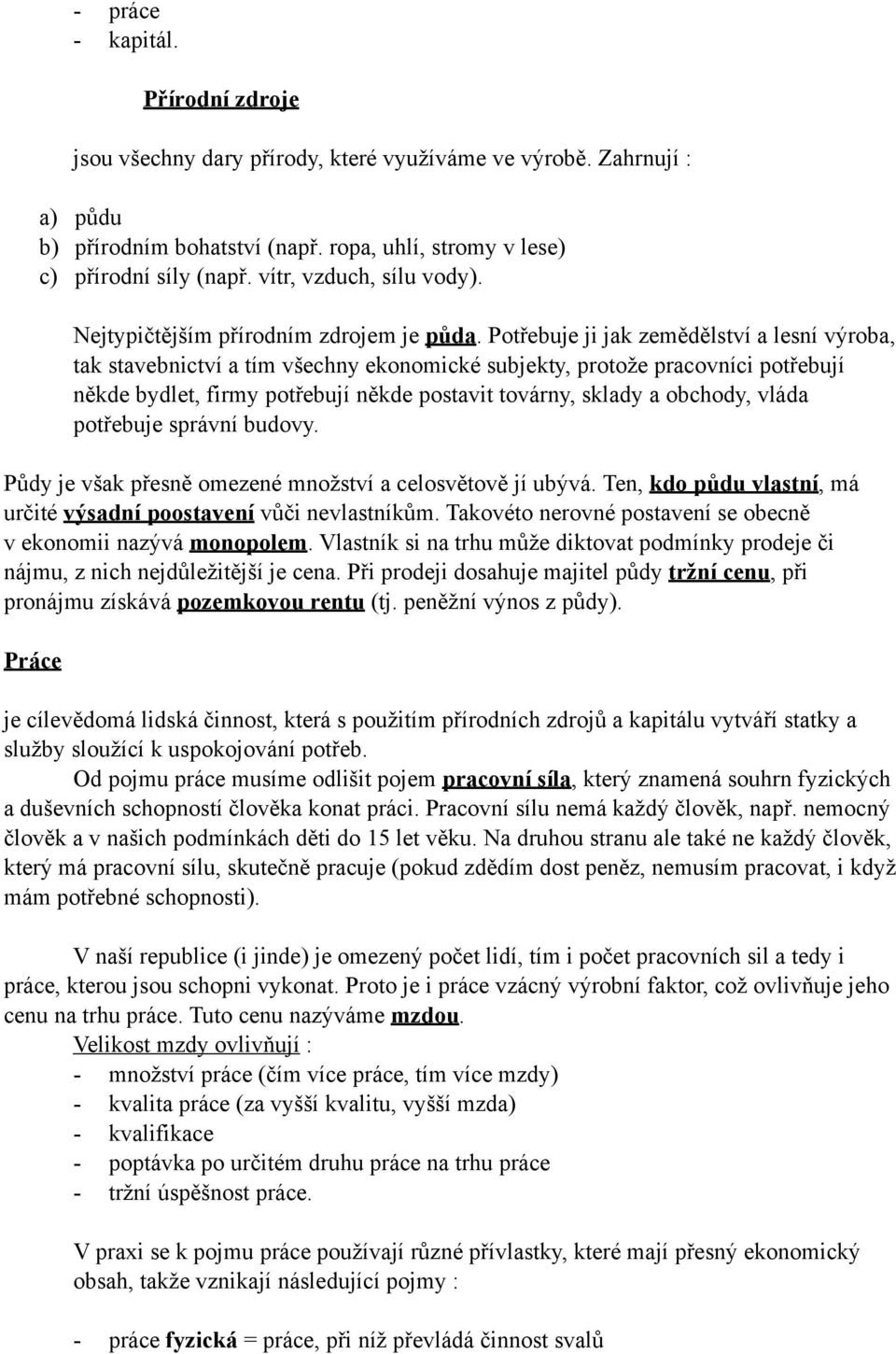 Potřebuje ji jak zemědělství a lesní výroba, tak stavebnictví a tím všechny ekonomické subjekty, protože pracovníci potřebují někde bydlet, firmy potřebují někde postavit továrny, sklady a obchody,