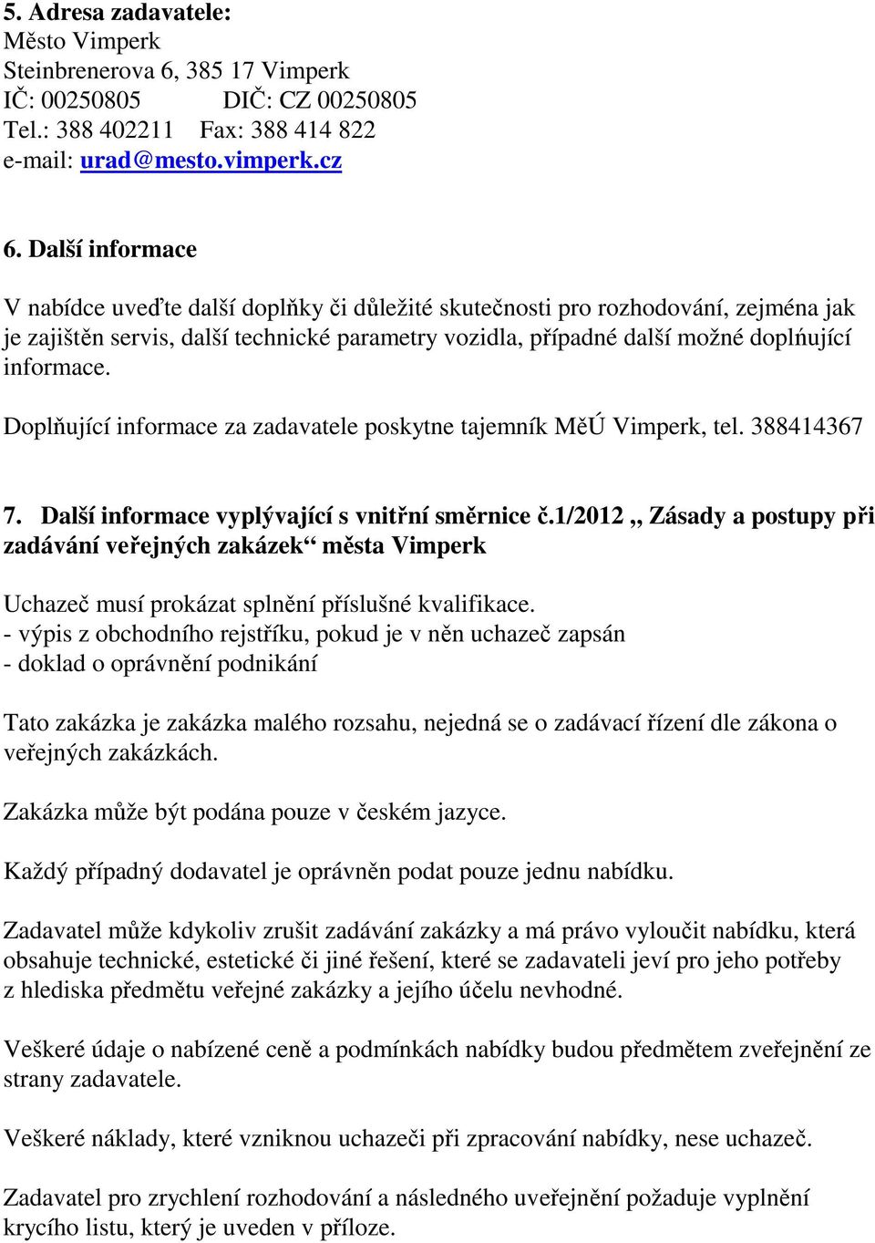 Doplňující informace za zadavatele poskytne tajemník MěÚ Vimperk, tel. 388414367 7. Další informace vyplývající s vnitřní směrnice č.