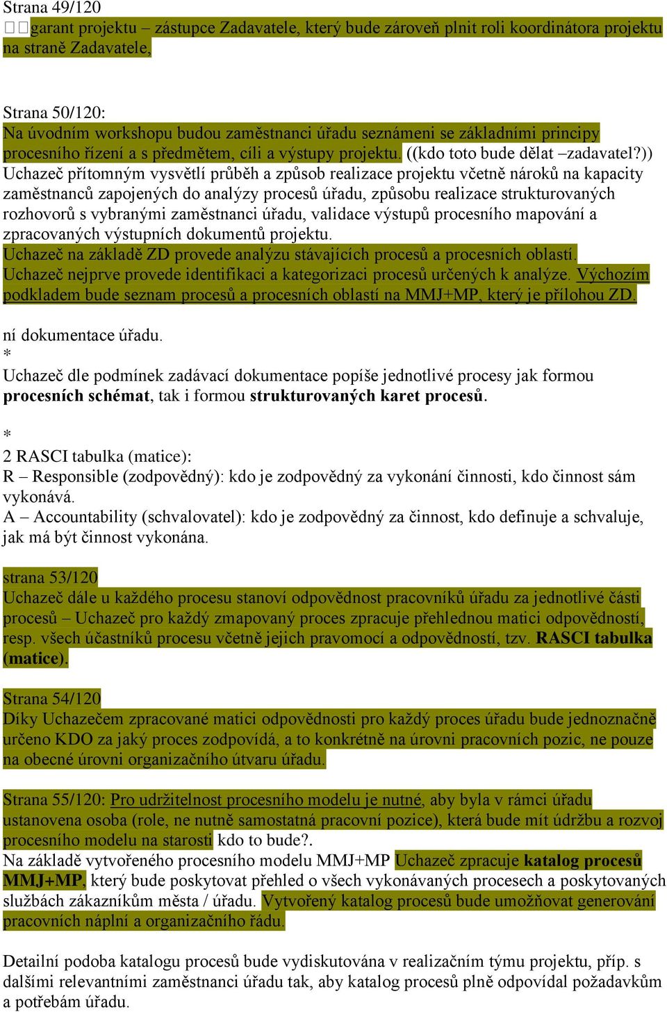 )) Uchazeč přítomným vysvětlí průběh a způsob realizace projektu včetně nároků na kapacity zaměstnanců zapojených do analýzy procesů úřadu, způsobu realizace strukturovaných rozhovorů s vybranými