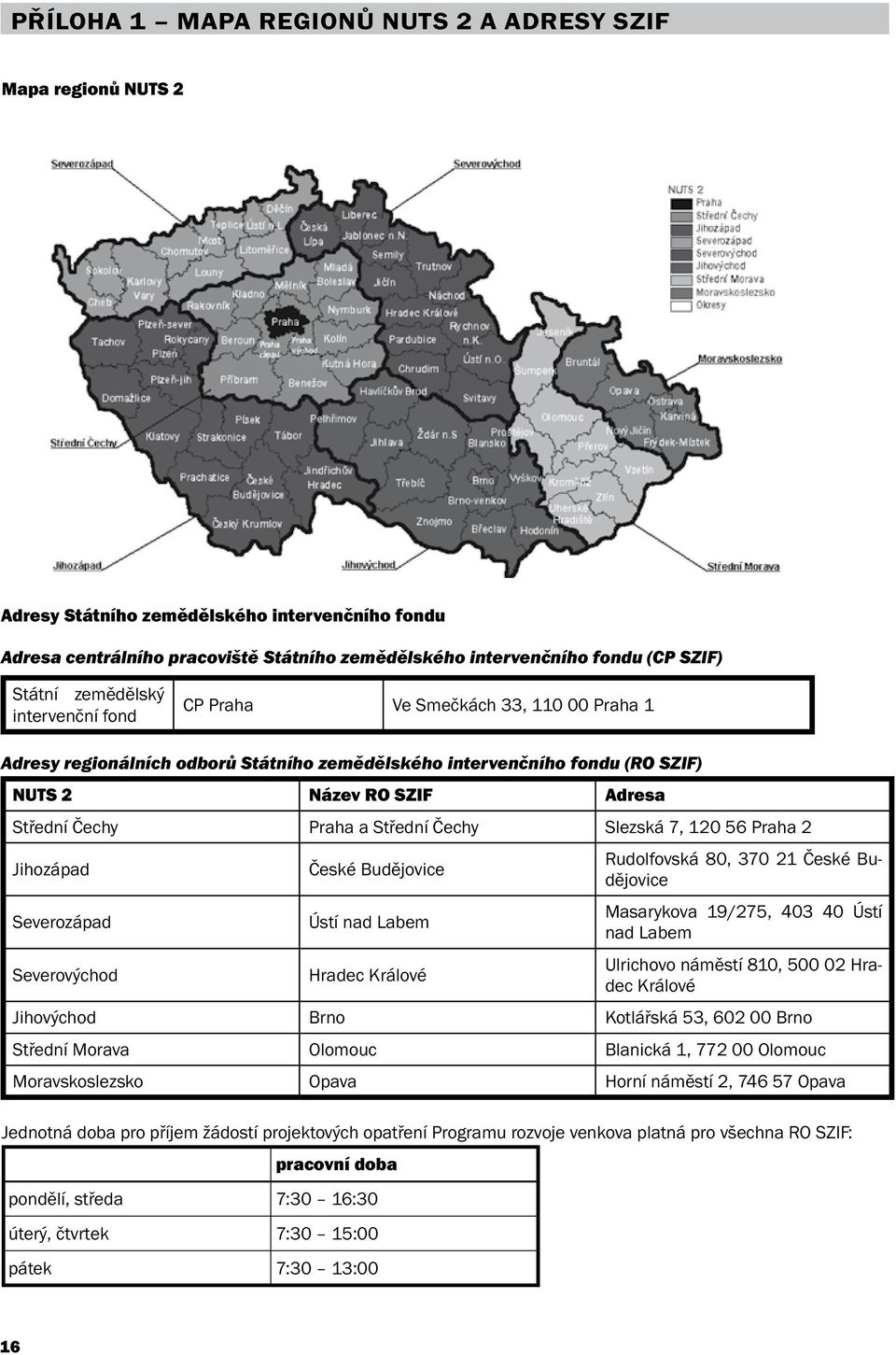 odborů Státního zemědělského intervenčního fondu(ro SZIF) NUTS 2 Název RO SZIF Název RO Adresa SZIF Adresa Střední Čechy Praha a Střední Čechy Slezská 7, 120 56 Praha 2 Střední Čechy Praha a Střední