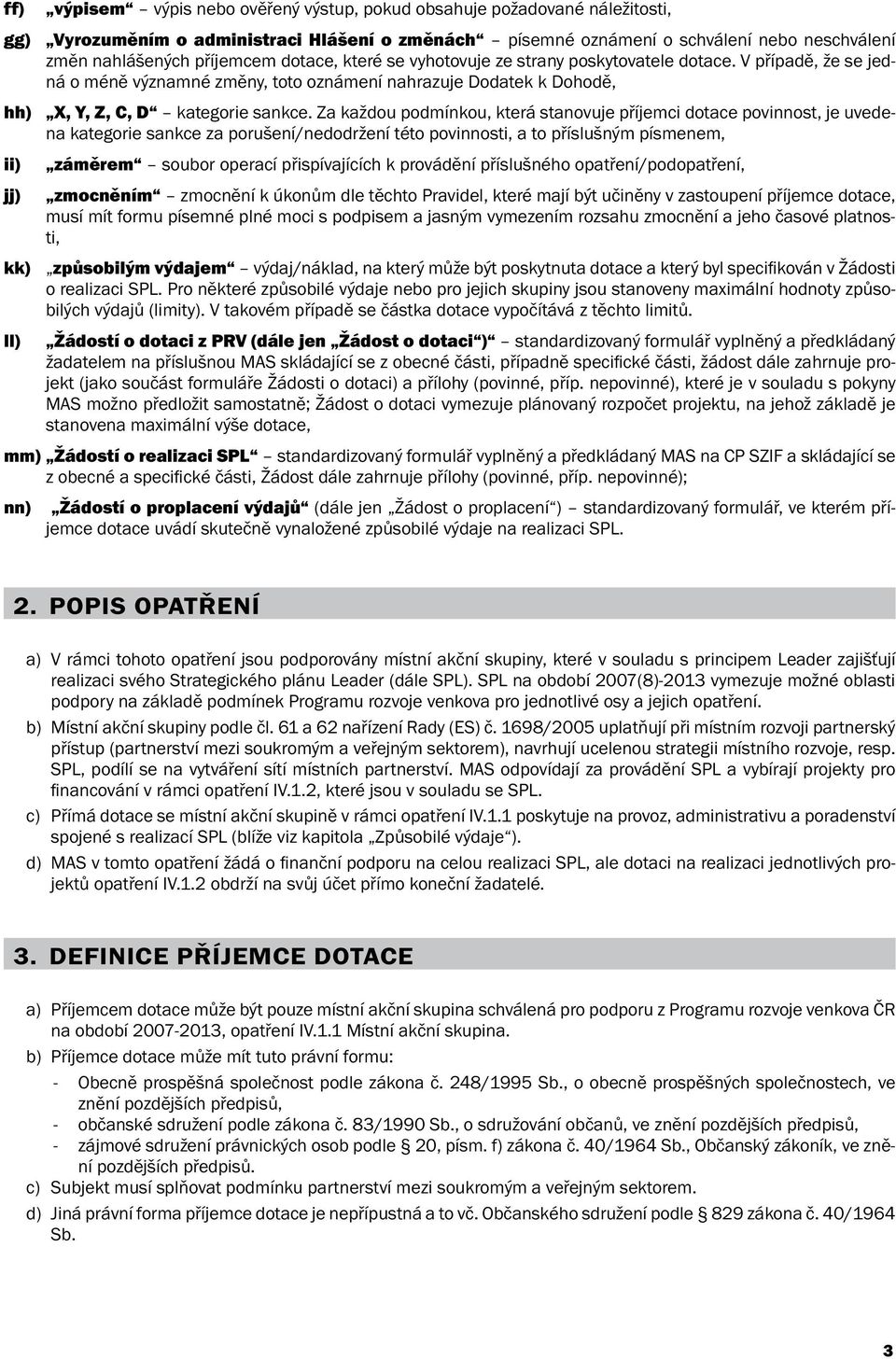 Za každou podmínkou, která stanovuje příjemci dotace povinnost, je uvedena kategorie sankce za porušení/nedodržení této povinnosti, a to příslušným písmenem, ii) jj) záměrem soubor operací