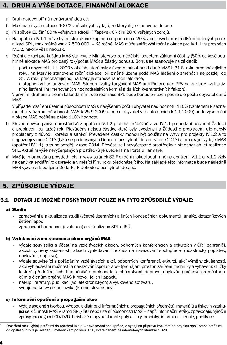 20 % z celkových prostředků přidělených po realizaci SPL, maximálně však 2 500 000, Kč ročně. MAS může snížit výši roční alokace pro IV.1.1 ve prospěch IV.1.2, nikoliv však naopak.