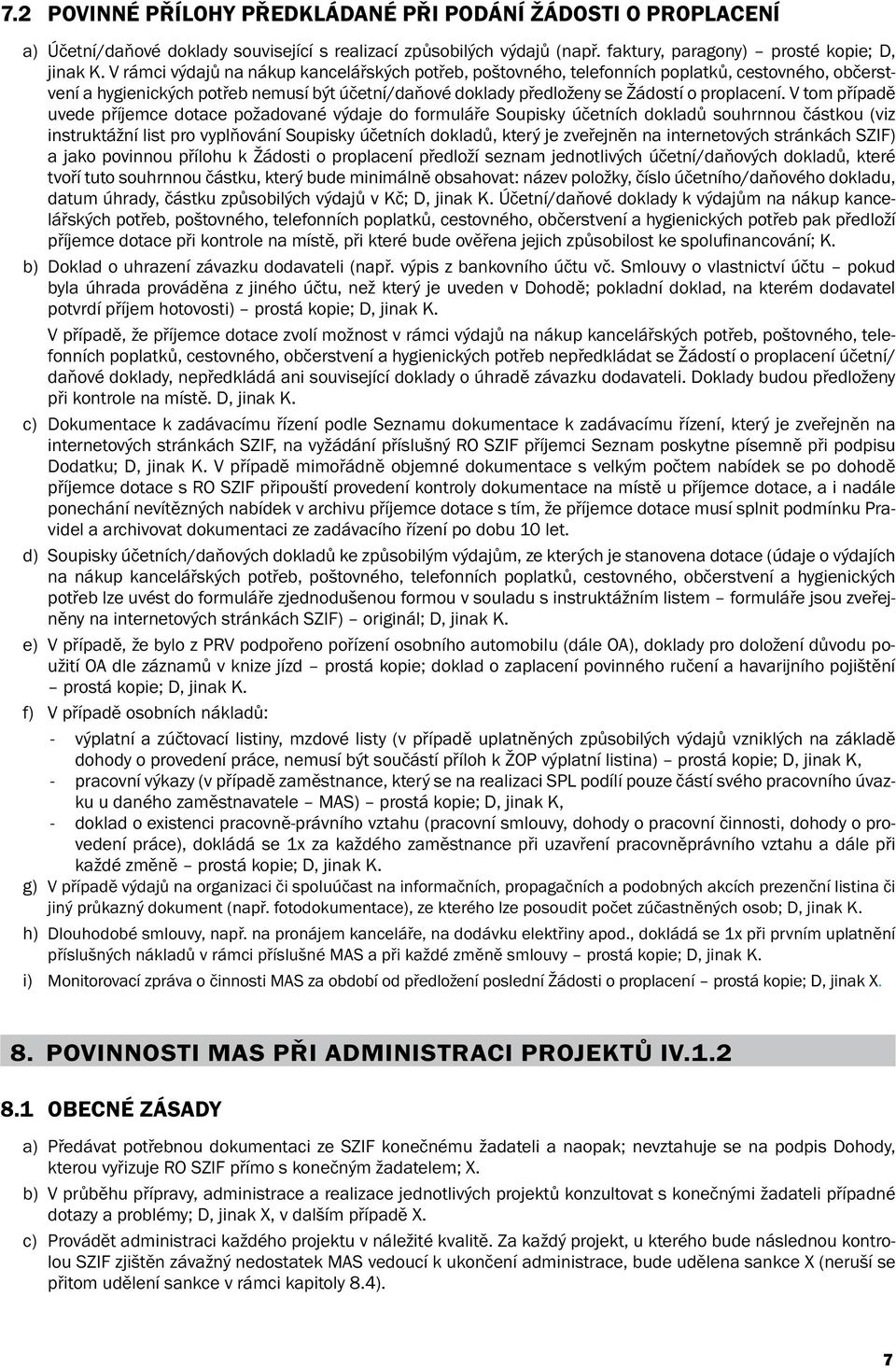 V tom případě uvede příjemce dotace požadované výdaje do formuláře Soupisky účetních dokladů souhrnnou částkou (viz instruktážní list pro vyplňování Soupisky účetních dokladů, který je zveřejněn na