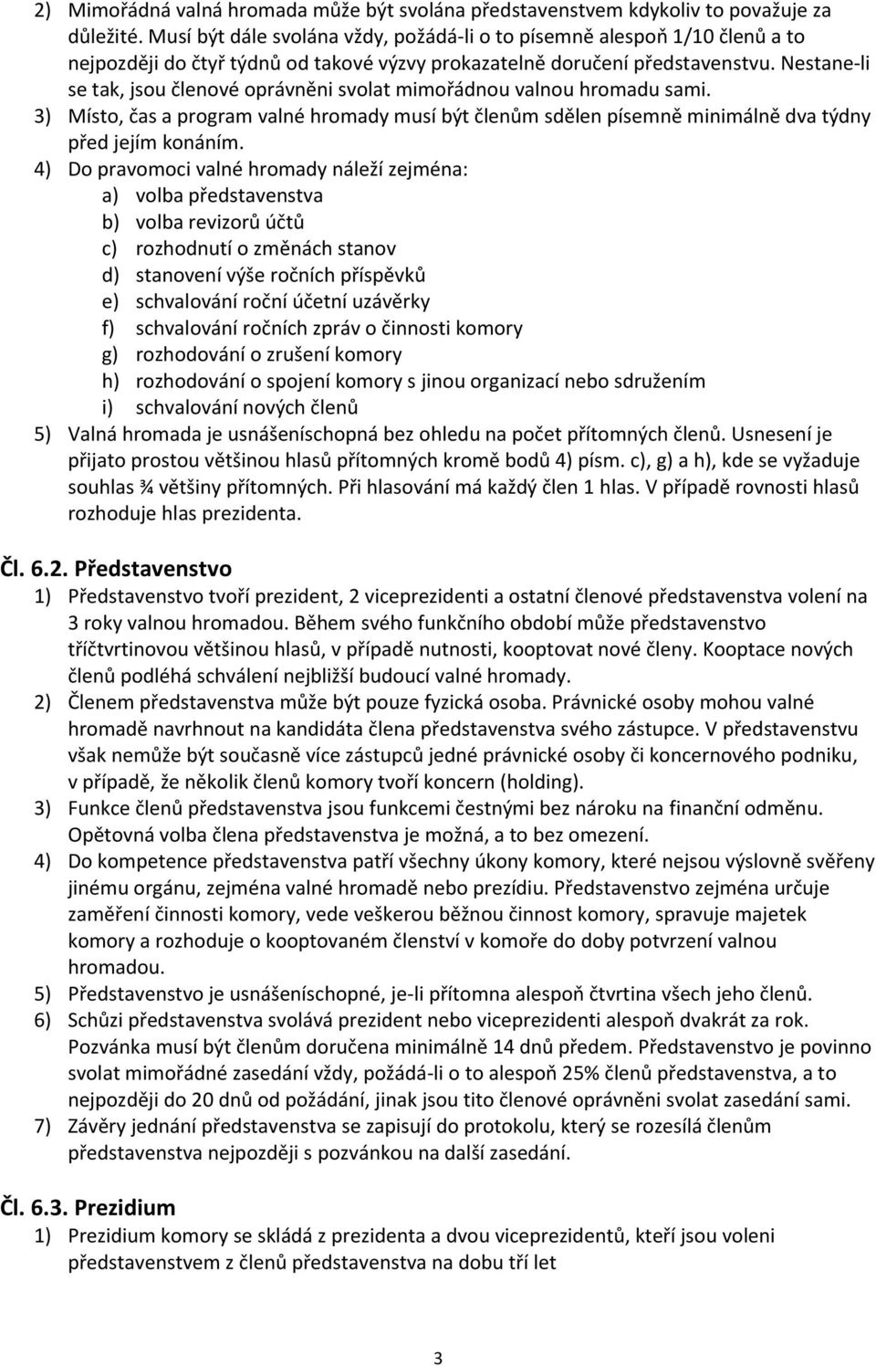 Nestane-li se tak, jsou členové oprávněni svolat mimořádnou valnou hromadu sami. 3) Místo, čas a program valné hromady musí být členům sdělen písemně minimálně dva týdny před jejím konáním.