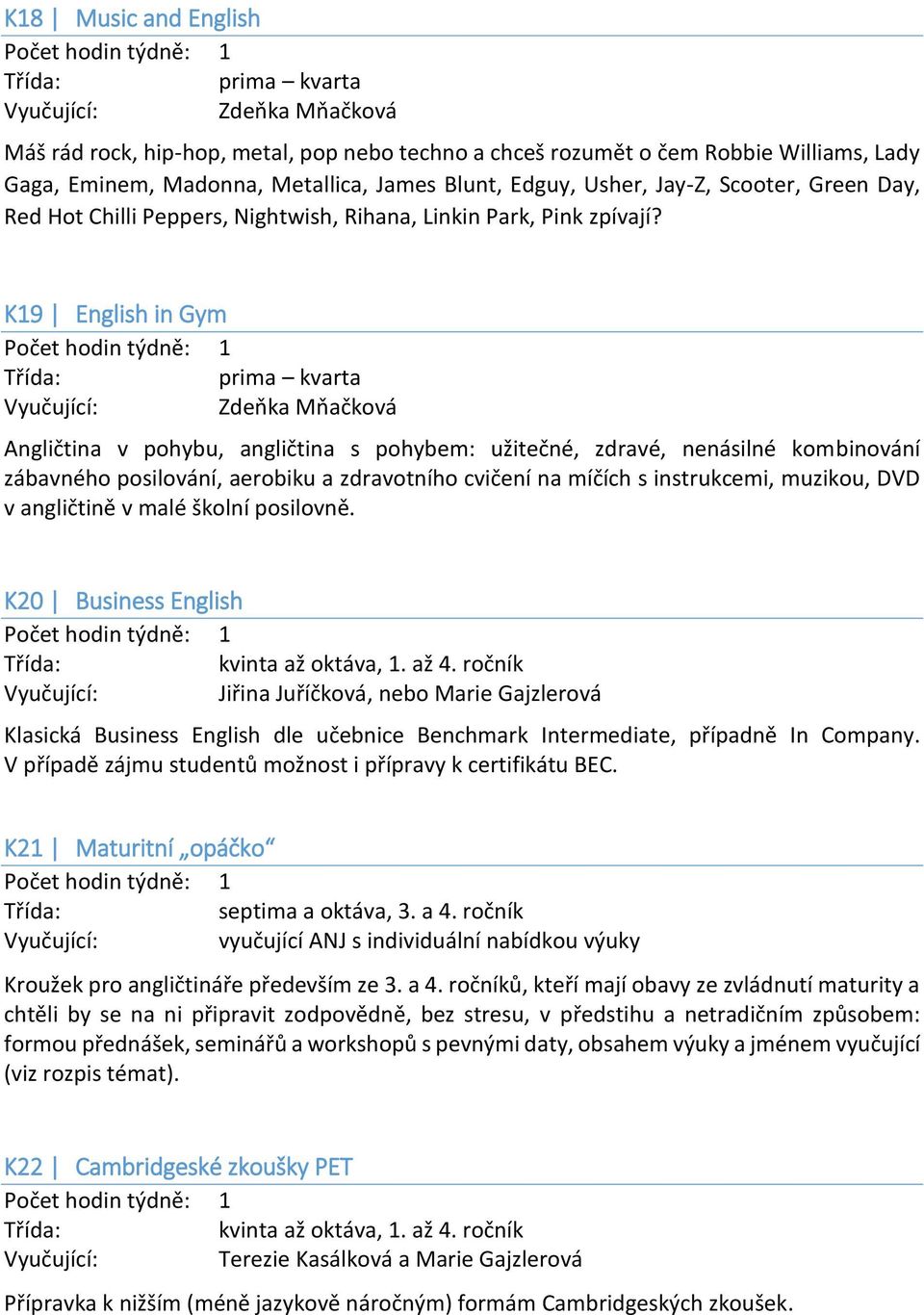 K19 English in Gym Zdeňka Mňačková Angličtina v pohybu, angličtina s pohybem: užitečné, zdravé, nenásilné kombinování zábavného posilování, aerobiku a zdravotního cvičení na míčích s instrukcemi,
