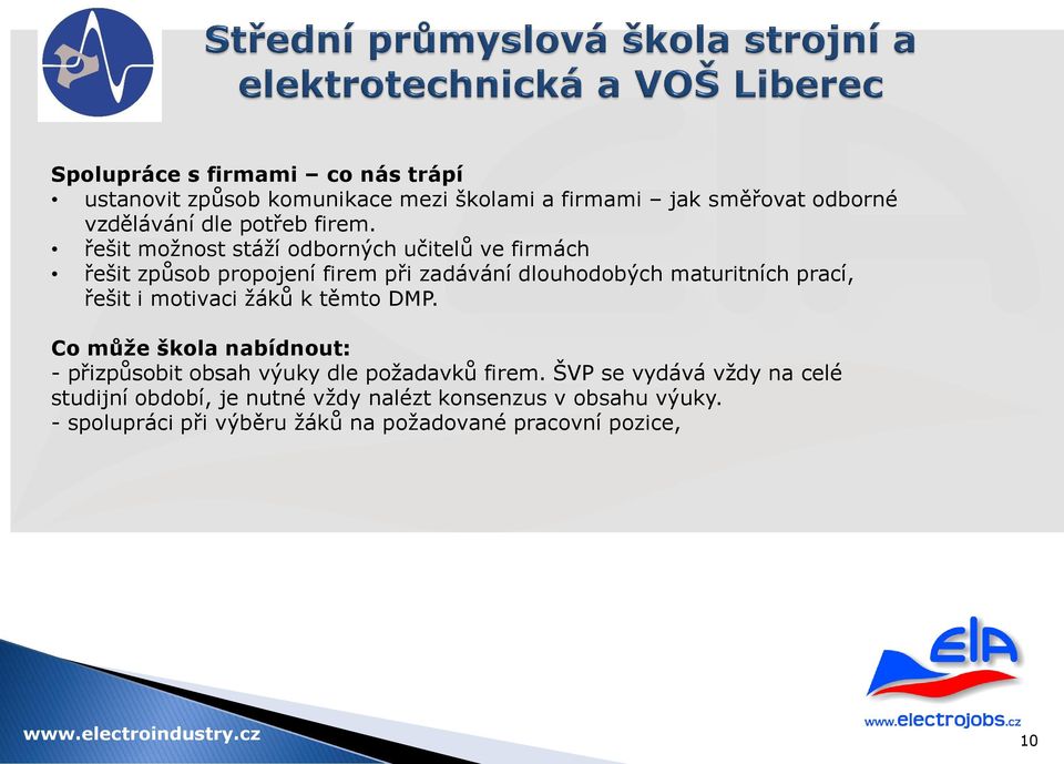 řešit možnost stáží odborných učitelů ve firmách řešit způsob propojení firem při zadávání dlouhodobých maturitních prací, řešit