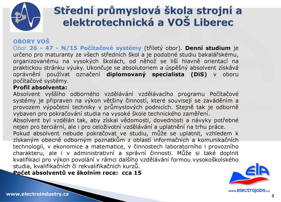 Ukončuje se absolutoriem a úspěšný absolvent získává oprávnění používat označení diplomovaný specialista (DiS) v oboru počítačové systémy.