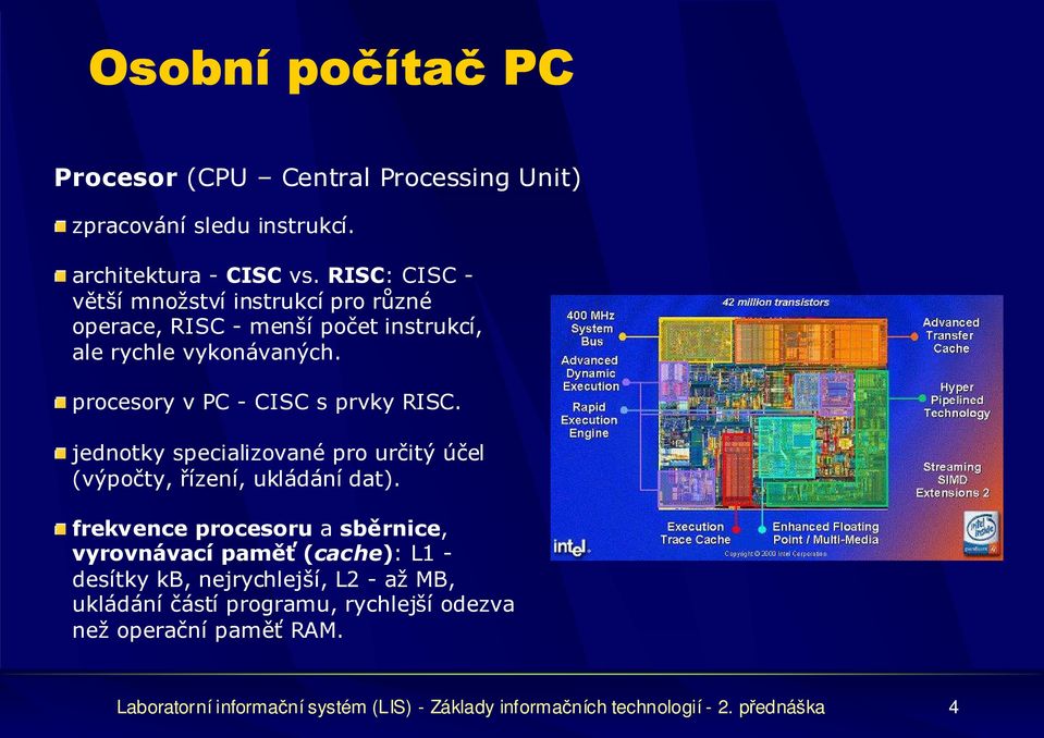 procesory v PC - CISC s prvky RISC. jednotky specializované pro určitý účel (výpočty, řízení, ukládání dat).