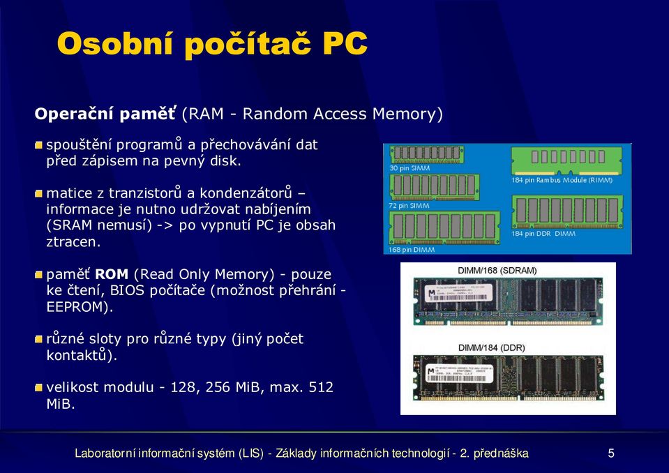 paměť ROM (Read Only Memory) - pouze ke čtení, BIOS počítače (možnost přehrání - EEPROM).