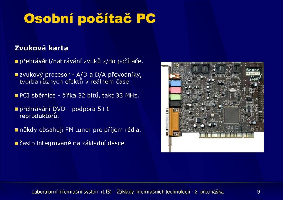 PCI sběrnice - šířka 32 bitů, takt 33 MHz. přehrávání DVD - podpora 5+1 reproduktorů.