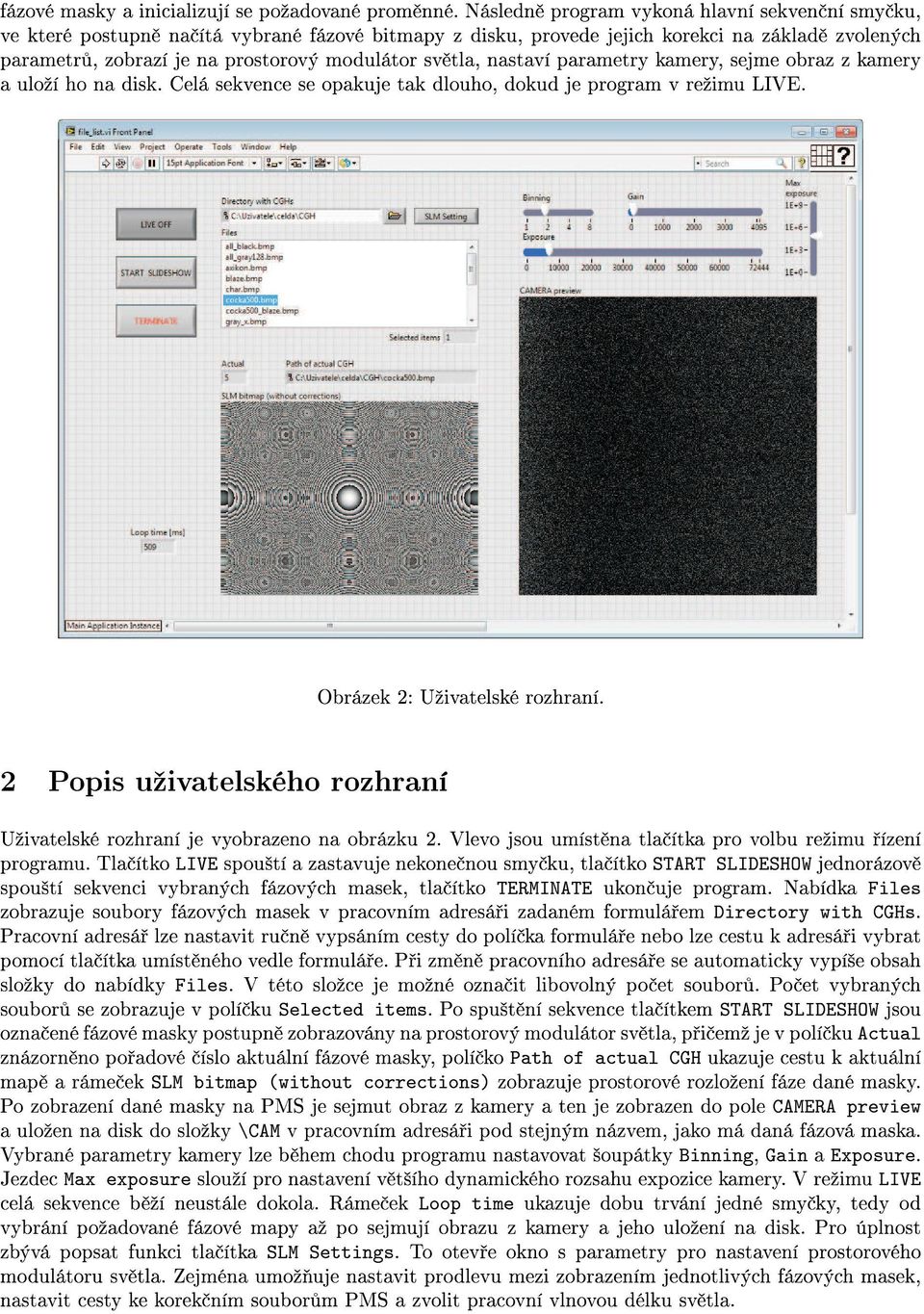 nastaví parametry kamery, sejme obraz z kamery a uloºí ho na disk. Celá sekvence se opakuje tak dlouho, dokud je program v reºimu LIVE. 2 Popis uºivatelského rozhraní Obrázek 2: Uºivatelské rozhraní.