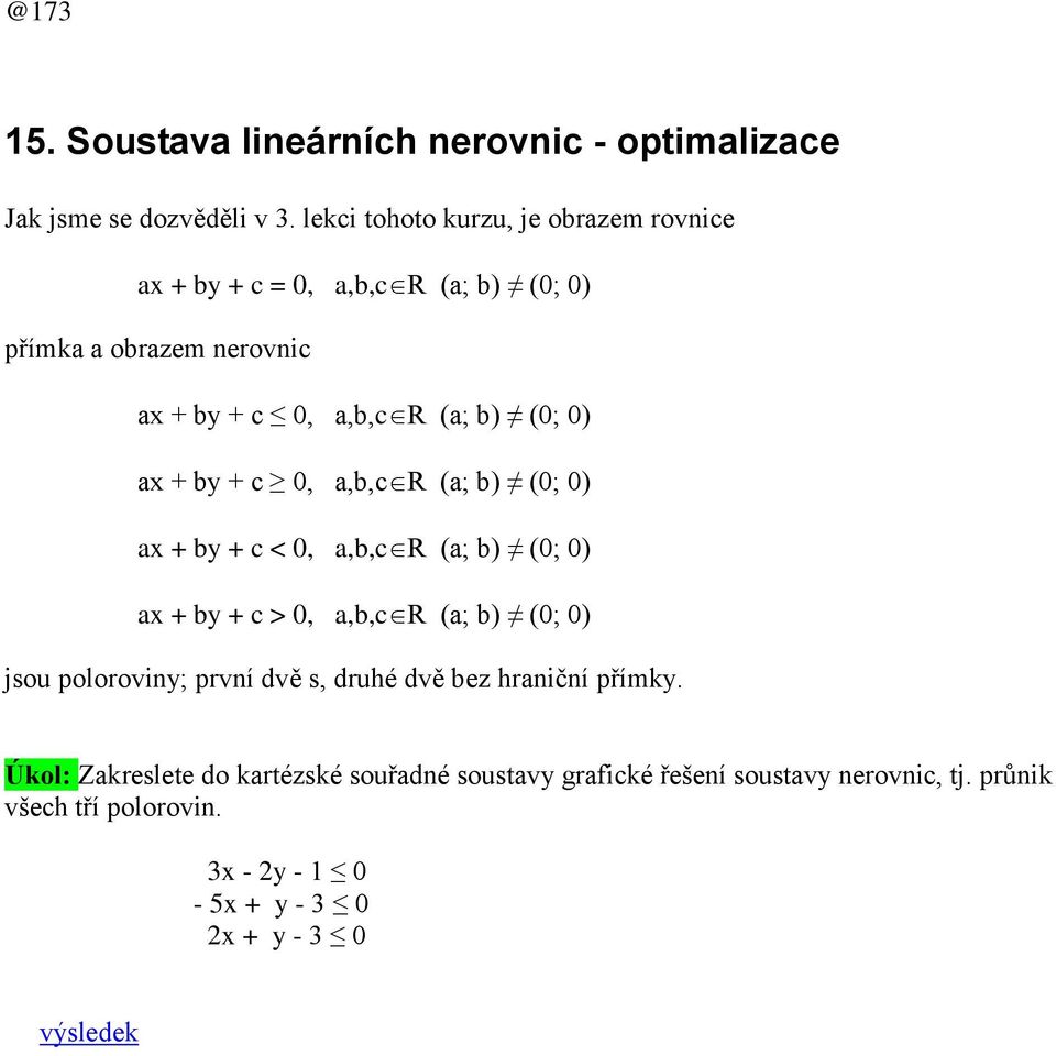 0) ax + by + c 0, a,b,c R (a; b) (0; 0) ax + by + c < 0, a,b,c R (a; b) (0; 0) ax + by + c > 0, a,b,c R (a; b) (0; 0) jsou poloroviny;