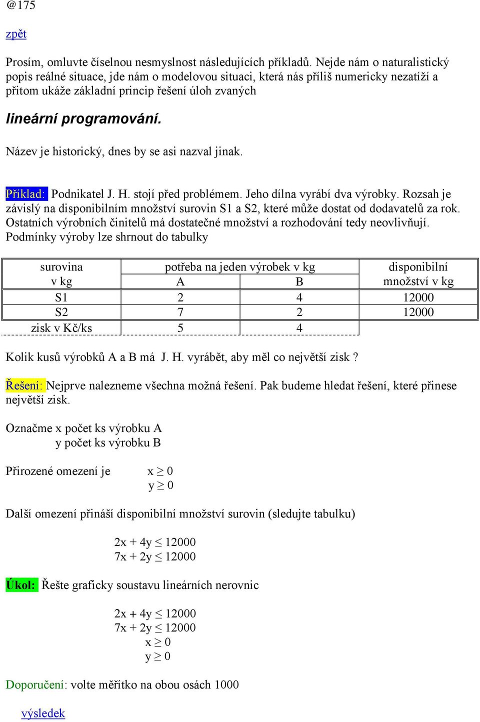 Název je historický, dnes by se asi nazval jinak. Příklad: Podnikatel J. H. stojí před problémem. Jeho dílna vyrábí dva výrobky.