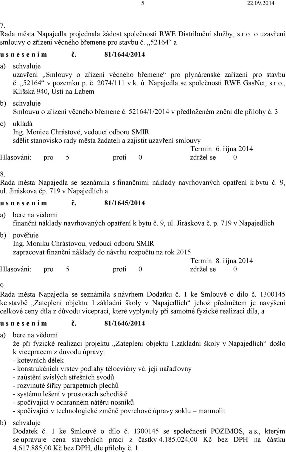 52164/1/2014 v předloženém znění dle přílohy č. 3 c) ukládá sdělit stanovisko rady města žadateli a zajistit uzavření smlouvy Termín: 6. října 2014 8.