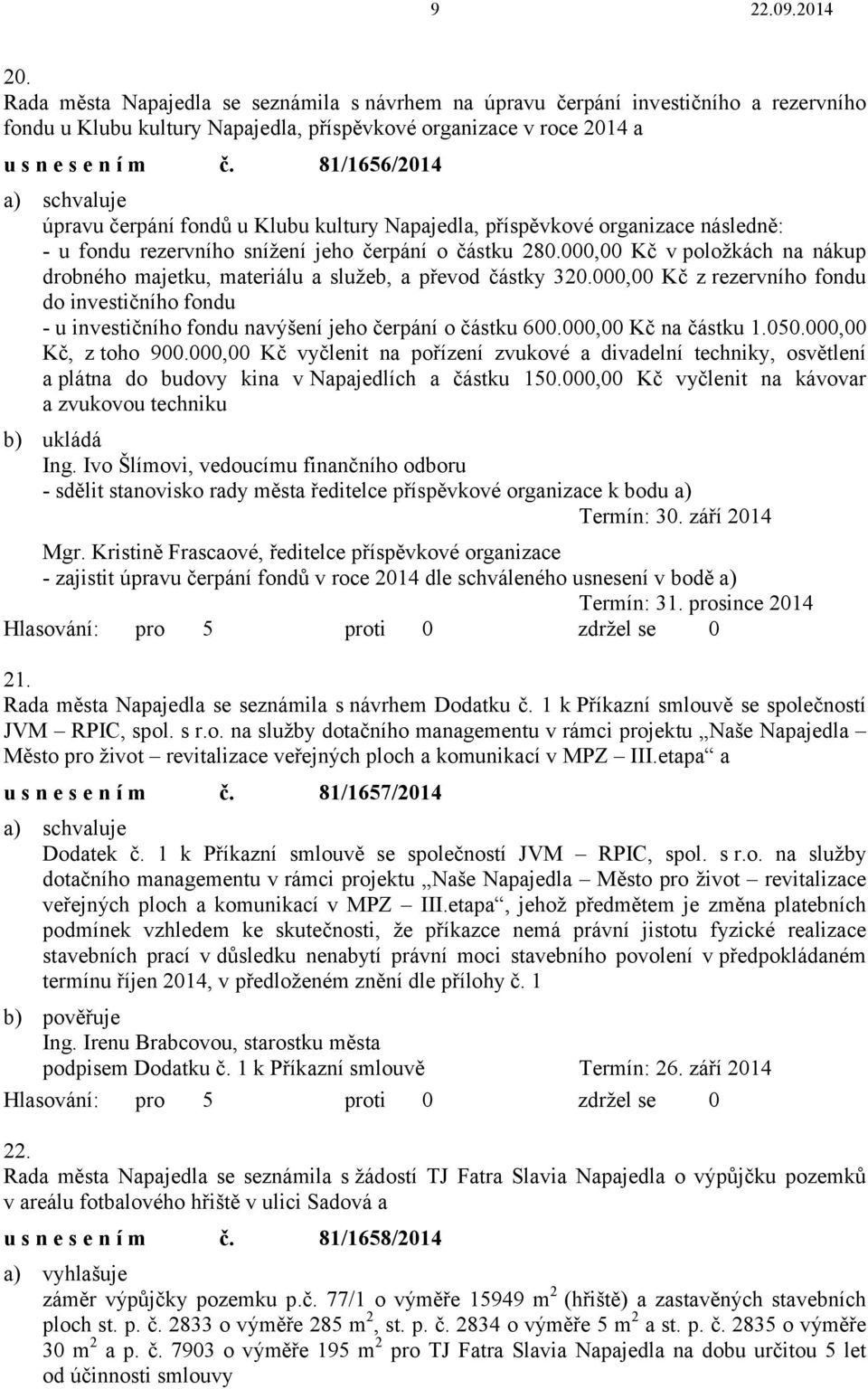 000,00 Kč v položkách na nákup drobného majetku, materiálu a služeb, a převod částky 320.000,00 Kč z rezervního fondu do investičního fondu - u investičního fondu navýšení jeho čerpání o částku 600.