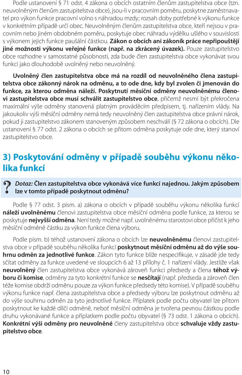 určí obec. Neuvolněným členům zastupitelstva obce, kteří nejsou v pracovním nebo jiném obdobném poměru, poskytuje obec náhradu výdělku ušlého v souvislosti s výkonem jejich funkce paušální částkou.