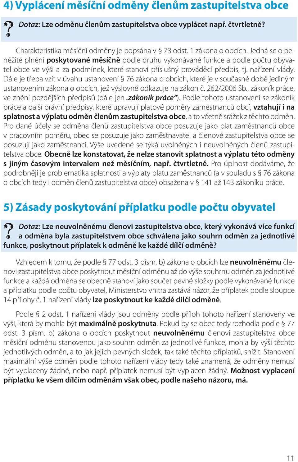 Dále je třeba vzít v úvahu ustanovení 76 zákona o obcích, které je v současné době jediným ustanovením zákona o obcích, jež výslovně odkazuje na zákon č. 262/2006 Sb.