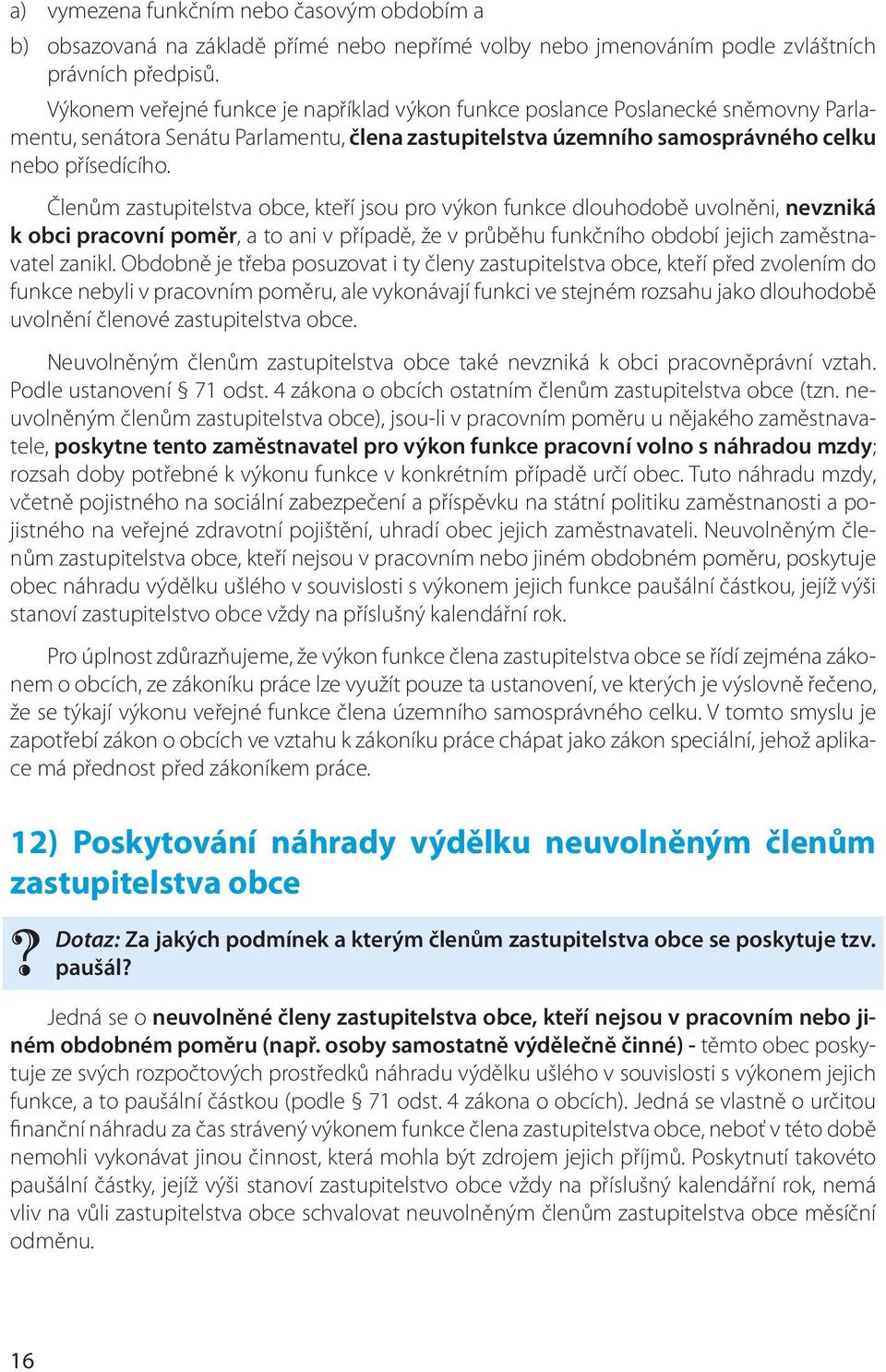 Členům zastupitelstva obce, kteří jsou pro výkon funkce dlouhodobě uvolněni, nevzniká k obci pracovní poměr, a to ani v případě, že v průběhu funkčního období jejich zaměstnavatel zanikl.