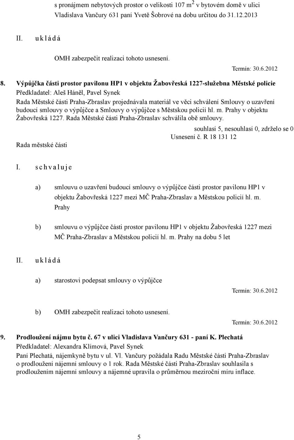 Výpůjčka části prostor pavilonu HP1 v objektu Žabovřeská 1227-služebna Městské policie Rada Městské části Praha-Zbraslav projednávala materiál ve věci schválení Smlouvy o uzavření budoucí smlouvy o