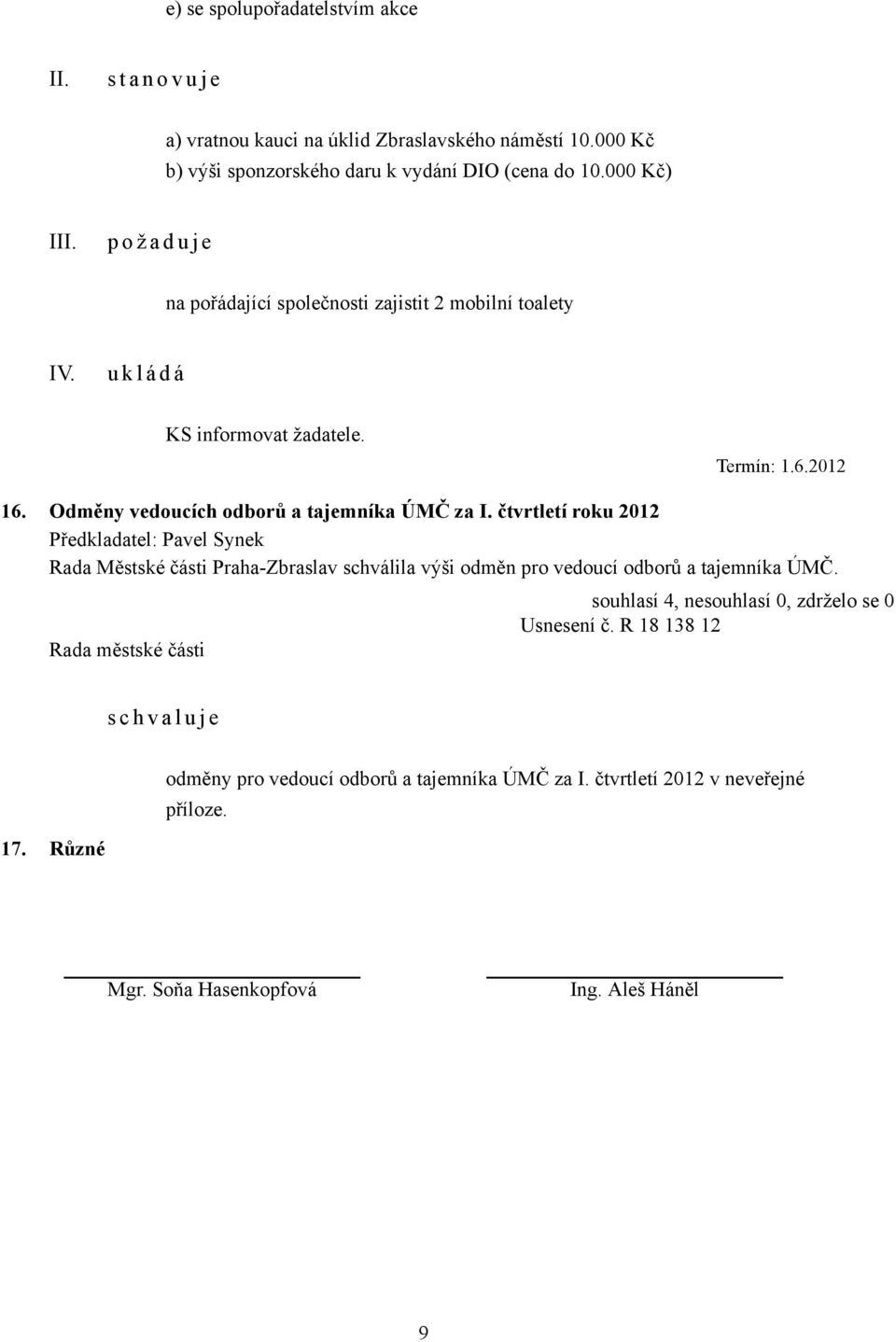 čtvrtletí roku 2012 Předkladatel: Pavel Synek Rada Městské části Praha-Zbraslav schválila výši odměn pro vedoucí odborů a tajemníka ÚMČ.