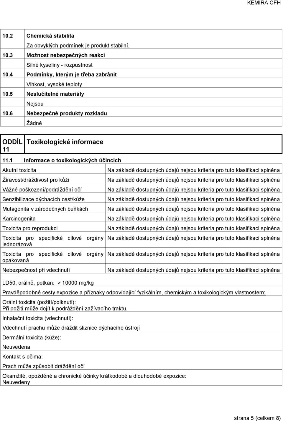 1 Informace o toxikologických účincích Akutní toxicita Žíravost/dráždivost pro kůži Vážné poškození/podráždění očí Senzibilizace dýchacích cest/kůže Mutagenita v zárodečných buňkách Karcinogenita