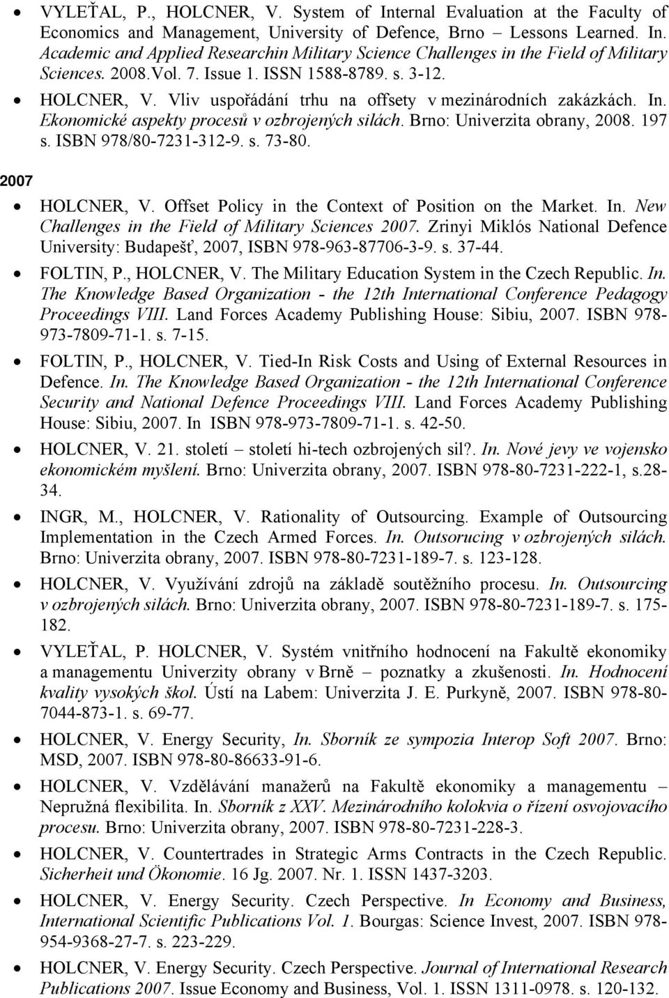 Brno: Univerzita obrany, 2008. 197 s. ISBN 978/80-7231-312-9. s. 73-80. 2007 HOLCNER, V. Offset Policy in the Context of Position on the Market. In.