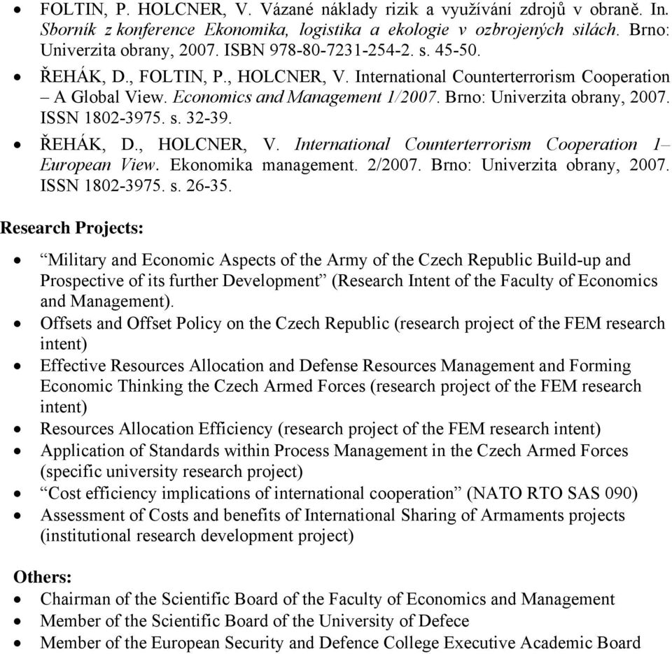 ISSN 1802-3975. s. 32-39. ŘEHÁK, D., HOLCNER, V. International Counterterrorism Cooperation 1 European View. Ekonomika management. 2/2007. Brno: Univerzita obrany, 2007. ISSN 1802-3975. s. 26-35.