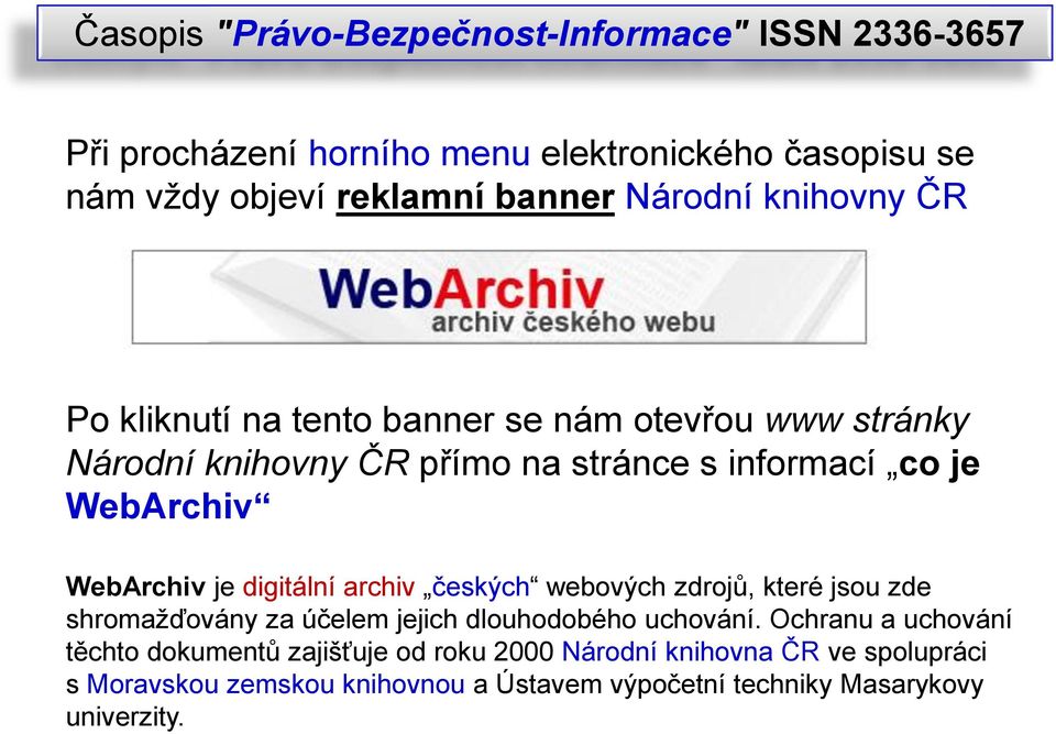 WebArchiv je digitální archiv českých webových zdrojů, které jsou zde shromažďovány za účelem jejich dlouhodobého uchování.