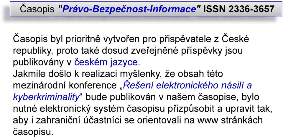 Jakmile došlo k realizaci myšlenky, že obsah této mezinárodní konference Řešení elektronického násilí a kyberkriminality