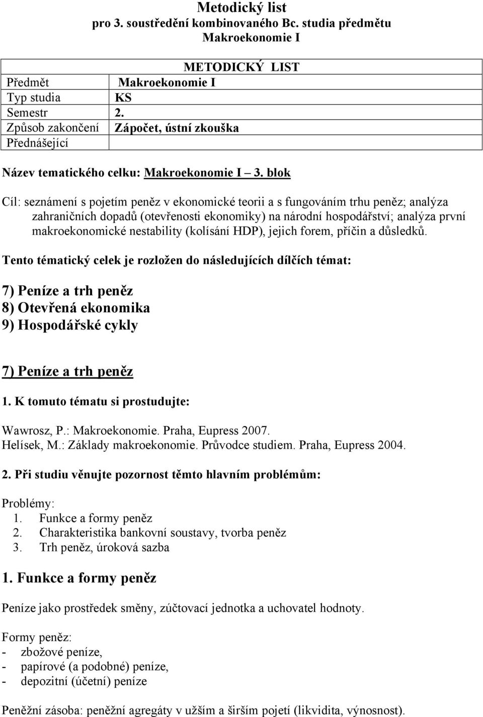 blok Cíl: seznámení s pojetím peněz v ekonomické teorii a s fungováním trhu peněz; analýza zahraničních dopadů (otevřenosti ekonomiky) na národní hospodářství; analýza první makroekonomické