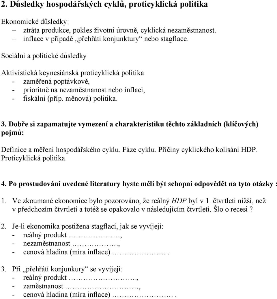 Dobře si zapamatujte vymezení a charakteristiku těchto základních (klíčových) pojmů: Definice a měření hospodářského cyklu. Fáze cyklu. Příčiny cyklického kolísání HDP. Proticyklická politika. 4.