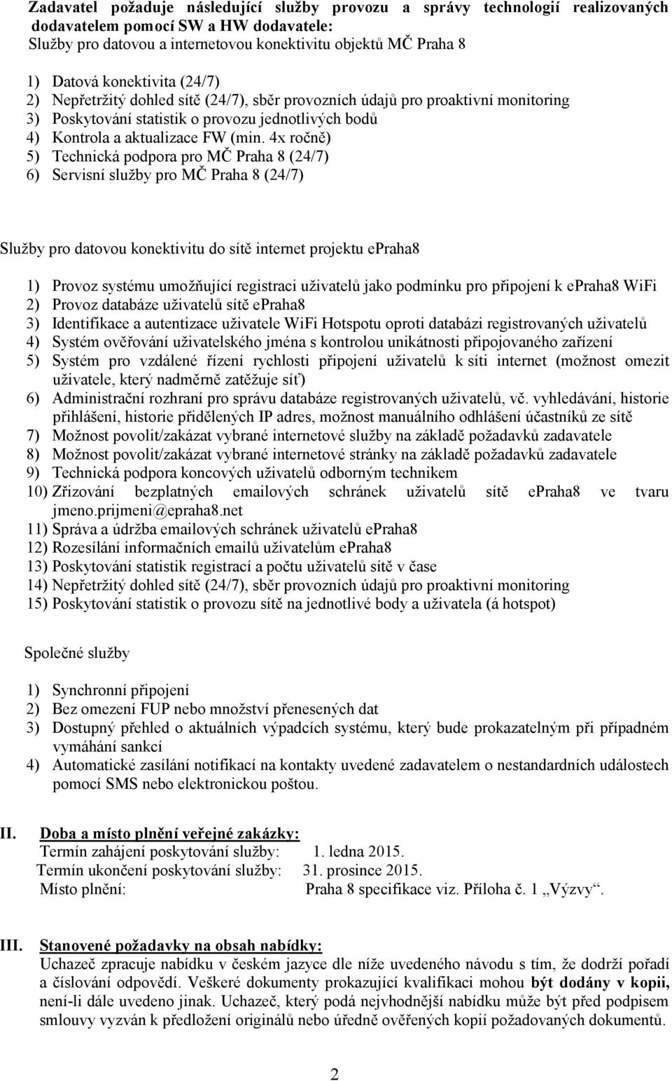 4x ročně) 5) Technická podpora pro MČ Praha 8 (24/7) 6) Servisní služby pro MČ Praha 8 (24/7) Služby pro datovou konektivitu do sítě internet projektu epraha8 1) Provoz systému umožňující registraci