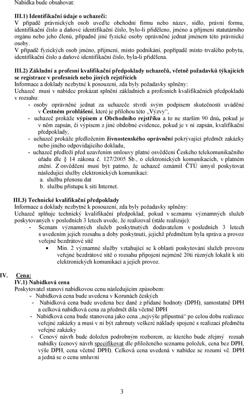 příjmení statutárního orgánu nebo jeho členů, případně jiné fyzické osoby oprávněné jednat jménem této právnické osoby.