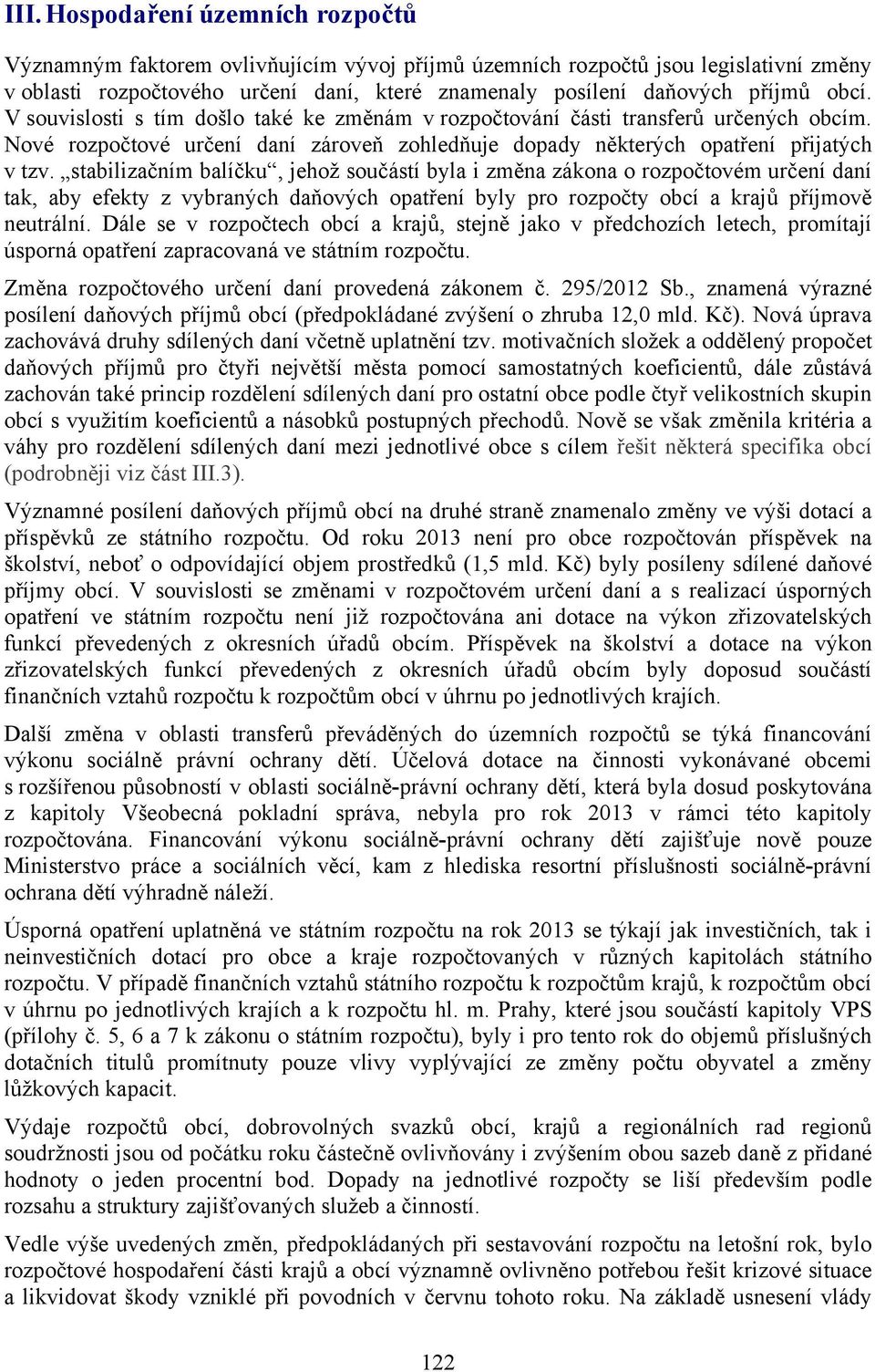 stabilizačním balíčku, jehož součástí byla i změna zákona o rozpočtovém určení daní tak, aby efekty z vybraných daňových opatření byly pro rozpočty obcí a krajů příjmově neutrální.